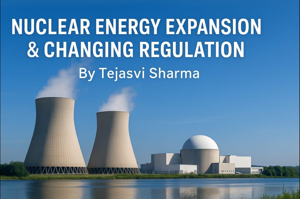 Header image for the article 'Nuclear Energy Expansion & Changing Regulations' by Tejasvi Sharma, showing a modern nuclear power plant with two large cooling towers emitting steam and a reactor dome beside a reflective water body under a clear blue sky