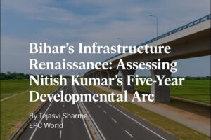 Bihar’s Infrastructure Renaissance: Assessing Nitish Kumar’s Five-Year Developmental Arc Bihar’s Infrastructure Renaissance: Assessing Nitish Kumar’s Five-Year Developmental Arc