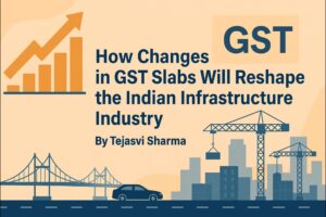 How Changes in GST Slabs Will Reshape the Indian Infrastructure Industry