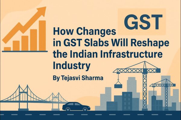 How Changes in GST Slabs Will Reshape the Indian Infrastructure Industry How Changes in GST Slabs Will Reshape the Indian Infrastructure Industry